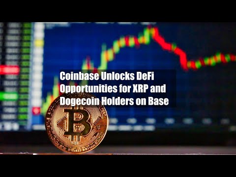 Coinbase Unlocks DeFi Opportunities for XRP and Dogecoin Holders on Base